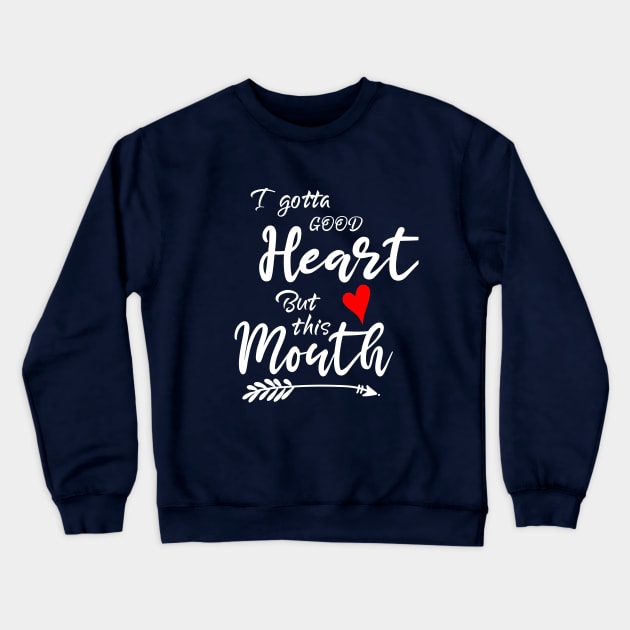 I Gotta Good Heart but This Mouth Crewneck Sweatshirt by Elitawesome